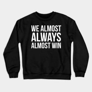 We Almost Always Almost Win Crewneck Sweatshirt